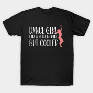 Dance girl like a normal girl but cooler T-Shirt